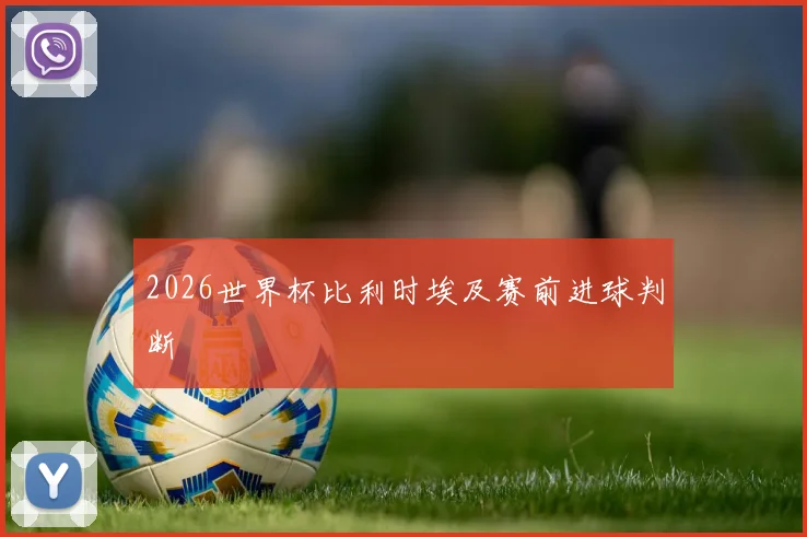 2026世界杯比利时埃及赛前进球判断