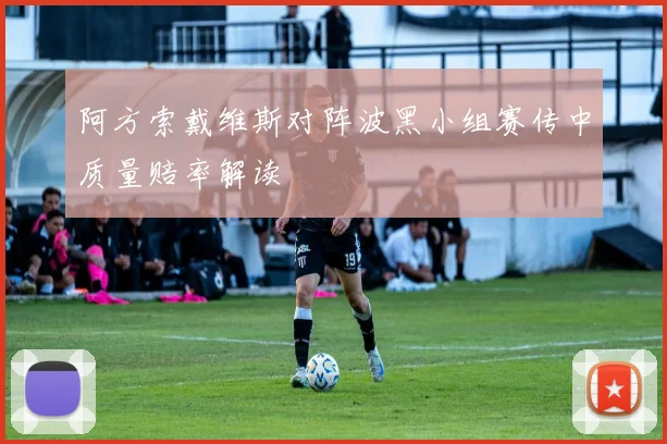 阿方索戴维斯对阵波黑小组赛传中质量赔率解读