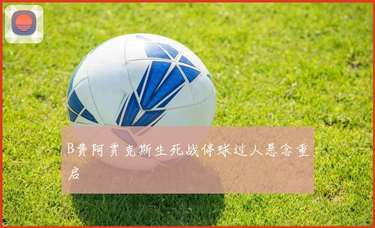 B费阿贾克斯生死战停球过人悬念重启