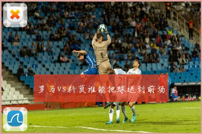罗马vs科莫谁能把球送到前场