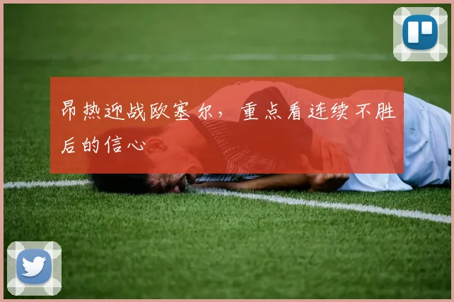 昂热迎战欧塞尔,重点看连续不胜后的信心