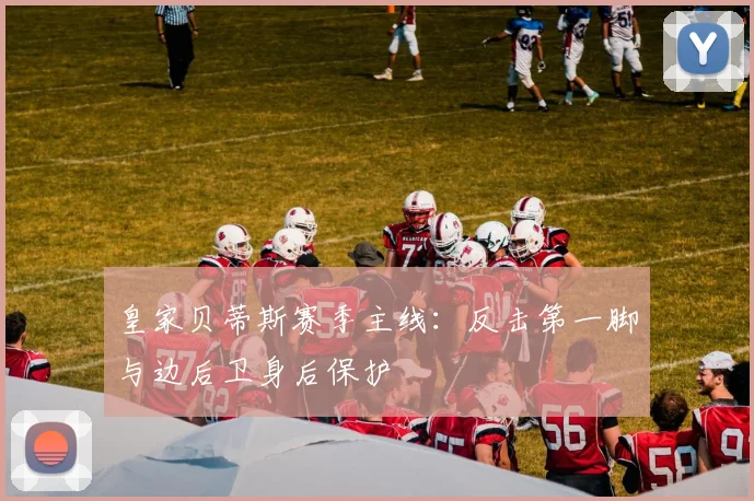 皇家贝蒂斯赛季主线：反击第一脚与边后卫身后保护