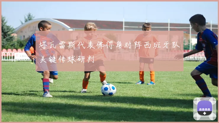 塔瓦雷斯代表佛得角对阵西班牙队关键传球研判