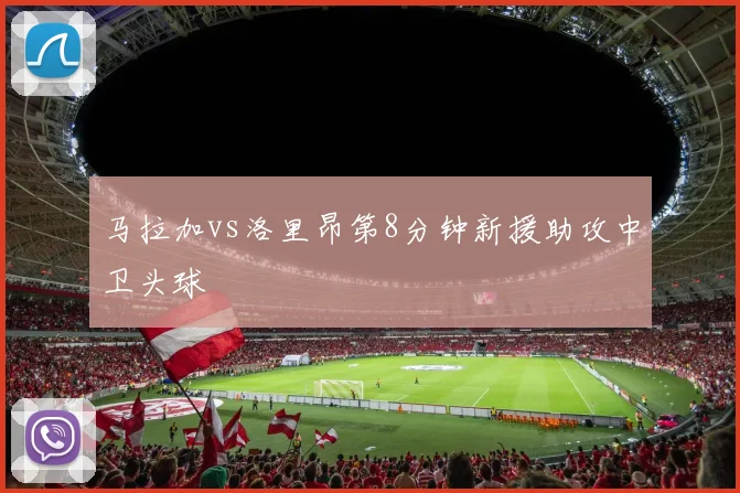 马拉加vs洛里昂第8分钟新援助攻中卫头球